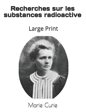 Recherches sur les substances radioactives: Large Print by Marie Curie