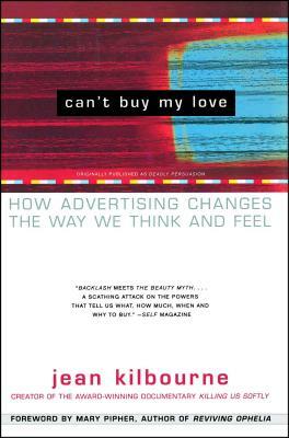 Can't Buy My Love: How Advertising Changes the Way We Think and Feel by Jean Kilbourne