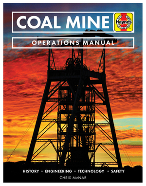 Coal Mine Operations Manual: History * Engineering * Technology * Safety by Chris McNab