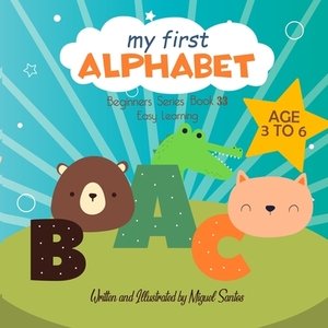 My First Alphabet: Beginners Easy Learning Book by Miguel Santos
