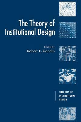 The Theory of Institutional Design by Robert E. Goodin
