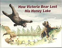 How Victoria Bear Lost His Honey Lake by Michael O'Hagan
