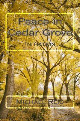 Peace in Cedar Grove: Initiation by Michael Reid