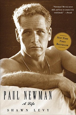 Paul Newman: A Life by Shawn Levy