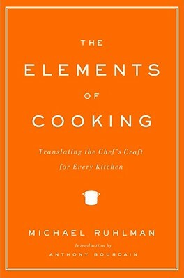 The Elements of Cooking: Translating the Chef's Craft for Every Kitchen by Michael Ruhlman