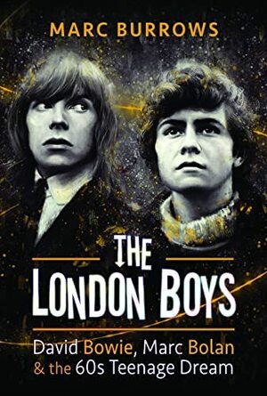 The London Boys: Bowie, Bolan and the 60s Teenage Dream by Marc Burrows