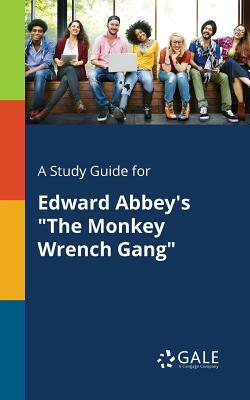 A Study Guide for Edward Abbey's The Monkey Wrench Gang by Cengage Learning Gale