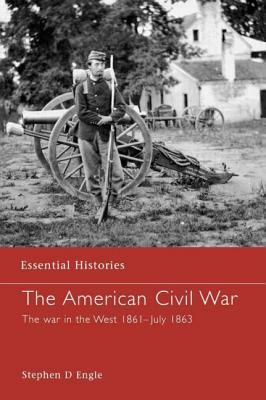 The American Civil War: The War in the West 1861 - July 1863 by Stephen D. Engle