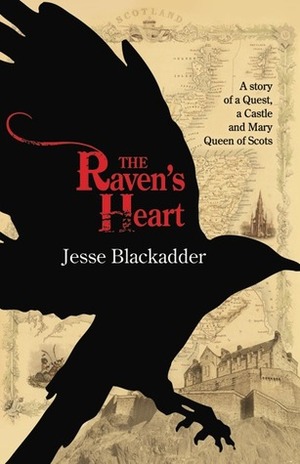 The Raven's Heart: A Story of a Quest, a Castle and Mary Queen of Scots by Jesse Blackadder