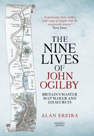The Nine Lives of John Ogilby: Britain's Master Mapmaker and His Secrets by Alan Ereira