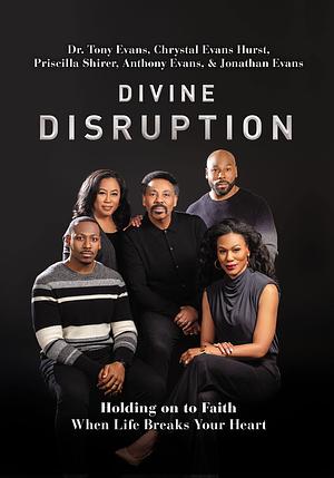 Divine Disruption: Holding on to Faith When Life Breaks Your Heart by Anthony Evans, Anthony Evans, Jonathan Evans, Jonathan Evans, Tony Evans, Tony Evans, Chrystal Evans Hurst, Chrystal Evans Hurst, Priscilla Shirer, Priscilla Shirer