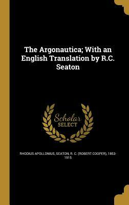 The Argonautica; With an English Translation by R.C. Seaton by Rhodius Apollonius
