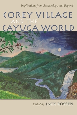 Corey Village and the Cayuga World: Implications from Archaeology and Beyond by 