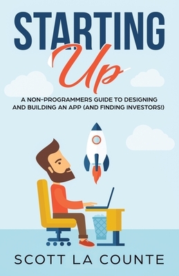 Starting Up: A Non-Programmers Guide to Building a IT / Tech Company by Scott La Counte