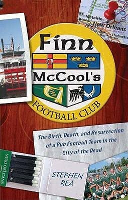 Finn McCool's Football Club: The Birth, Death, and Resurrection of a Pub Soccer Team in the City of the Dead. Stephen Rea by Stephen Rea