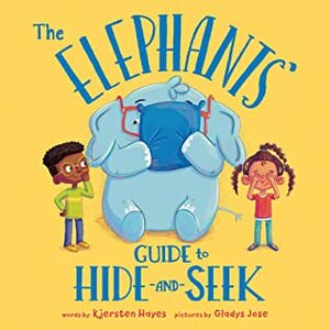 The Elephants' Guide to Hide-And-Seek by Kjersten Hayes, Gladys Jose