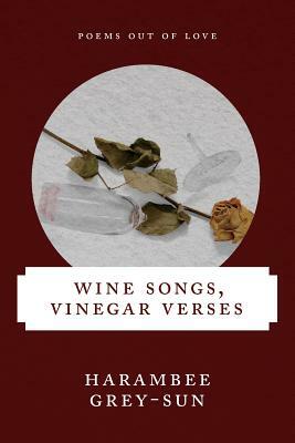 Wine Songs, Vinegar Verses by Harambee Grey-Sun