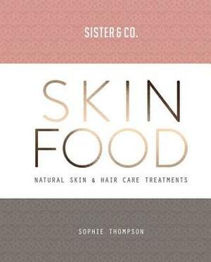 Sister & Co Skin Food: Skin & Hair Care Recipes From Nature by Sophie Thompson