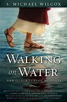 Walking on Water and Other Classic Messages by S. Michael Wilcox