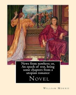 News from nowhere; or, An epoch of rest, being some chapters from a utopian romance. By: William Morris: News from Nowhere (1890) is a classic work co by William Morris