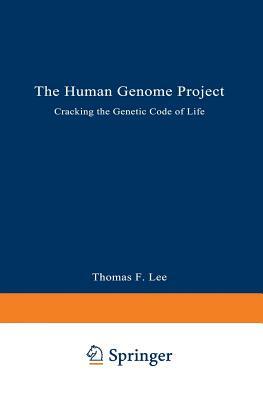 The Human Genome Project: Cracking the Genetic Code of Life by Thomas F. Lee
