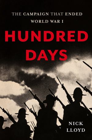 Hundred Days: The Campaign That Ended World War I by Nick Lloyd