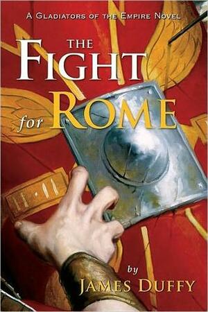 Fight for Rome: A Gladiators of the Empire Novel by James Duffy