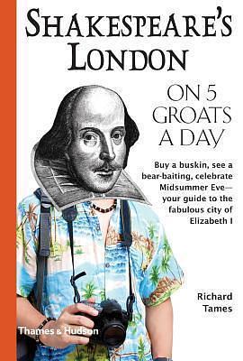 Shakespeare's London on 5 Groats a Day by Richard L. Tames, Richard L. Tames