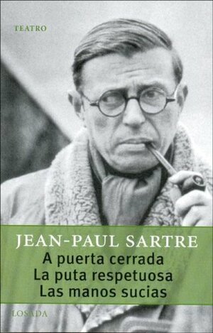 A Puerta Cerrada ;La Puta Respetuosa ; Las Manos Sucias by Jean-Paul Sartre