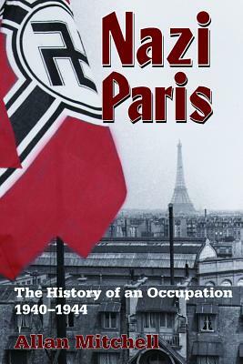 Nazi Paris: The History of an Occupation, 1940-1944 by Allan Mitchell