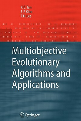 Multiobjective Evolutionary Algorithms and Applications by Eik Fun Khor, Kay Chen Tan, Tong Heng Lee