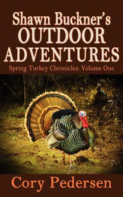 Shawn Buckner's Outdoor Adventures: Spring Turkey Chronicles by Rebecca Swift, Cory Pedersen