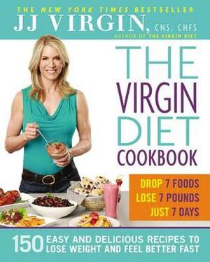 The Virgin Diet Cookbook: 150 Easy and Delicious Recipes to Lose Weight and Feel Better Fast by J.J. Virgin