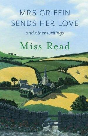 Mrs Griffin Sends Her Love: and other writings by Miss Read