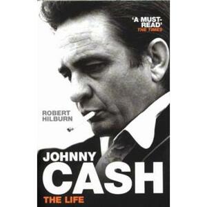 Johnny Cash: The Life by Robert Hilburn