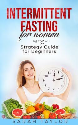 Intermittent Fasting for Women: Strategy Guide for Beginners by Sarah Taylor