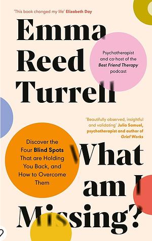 What Am I Missing?: Discover the Four Blind Spots That Are Holding You Back, and How to Overcome Them by Emma Reed Turrell
