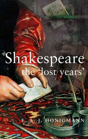 Shakespeare: The 'lost Years by E.A.J. Honigmann