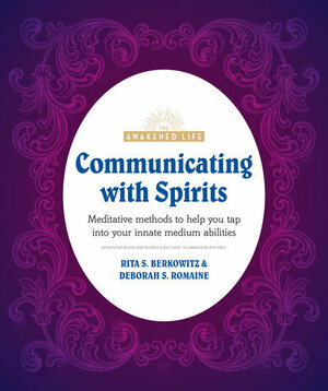 Communicating with Spirits: Meditative Methods to Help You Tap Into Your Innate Medium Abilities by Rita S. Berkowitz, Deb Baker