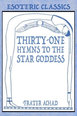 Thirty-One Hymns to the Star Goddess: Esoteric Classics by Frater Achad