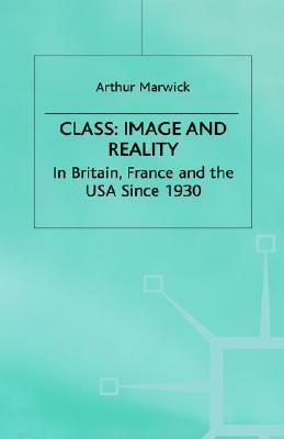 Class: Image and Reality: In Britain, France and the USA Since 1930 by A. Marwick