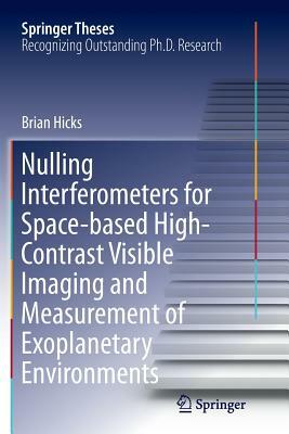 Nulling Interferometers for Space-Based High-Contrast Visible Imaging and Measurement of Exoplanetary Environments by Brian Hicks