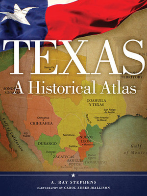 Texas: A Historical Atlas by Ray Stephens, Carol Zuber-Mallison