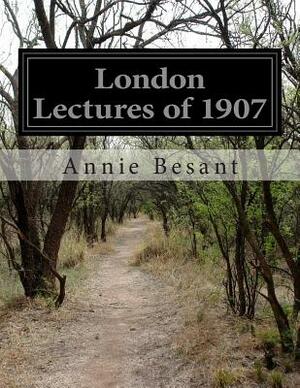 London Lectures of 1907 by Annie Besant