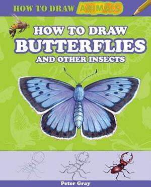 How to Draw Butterflies and Other Insects by Peter Gray