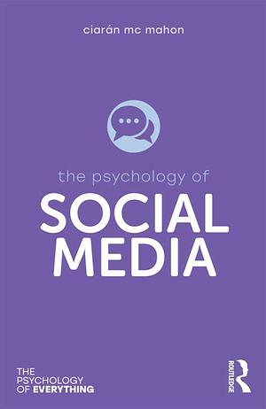 The Psychology of Social Media by Ciarán Mc Mahon