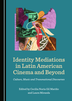 Identity Mediations in Latin American Cinema and Beyond: Culture, Music and Transnational Discourses by 