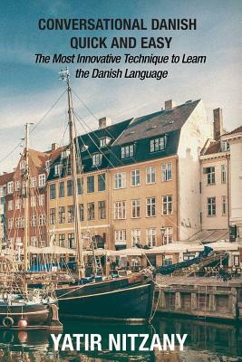 Conversational Danish Quick and Easy: The Most Innovative Technique To Learn the Danish Language by Yatir Nitzany