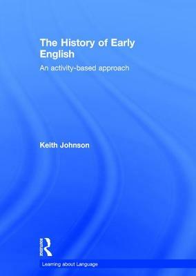 The History of Early English: An Activity-Based Approach by Keith Johnson