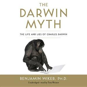 The Darwin Myth: The Life and Lies of Charles Darwin by Benjamin Wiker Phd